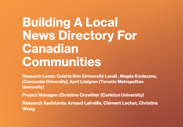 White text on orange background reading: "Building A Local News Directory For Canadian Communities Research Leads: Colette Brin (Université Laval), Magda Konieczna, (Concordia University), April Lindgren (Toronto Metropolitan University) Project Manager: Christine Crowther (Carleton University) Research Assistants: Arnaud Latreille, Clément Lechat, Christina Wong"